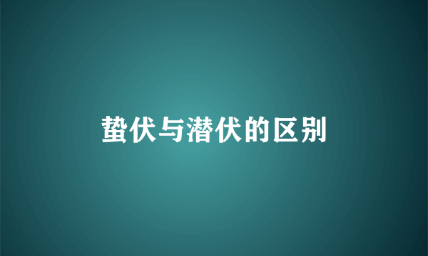蛰伏与潜伏的区别