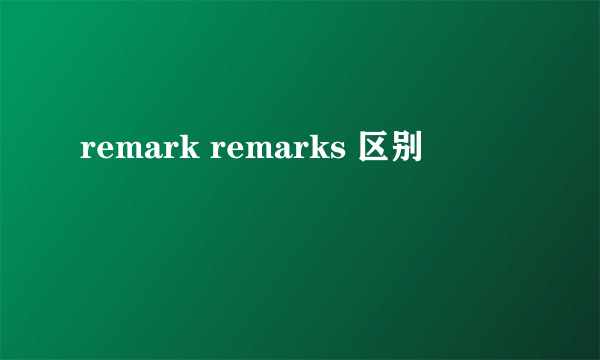 remark remarks 区别