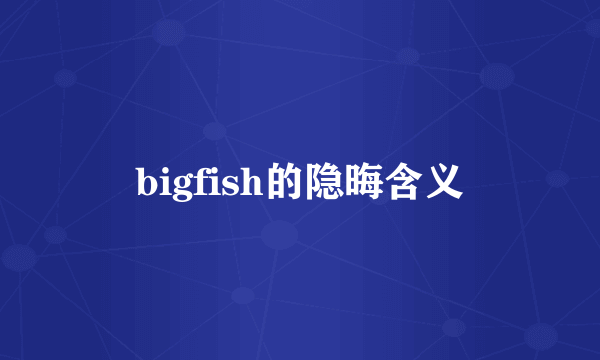 bigfish的隐晦含义