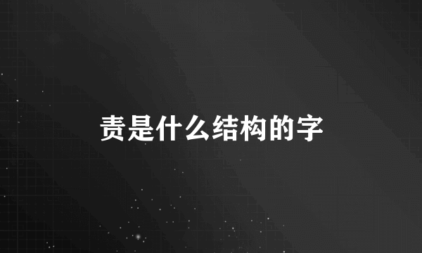 责是什么结构的字