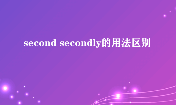 second secondly的用法区别