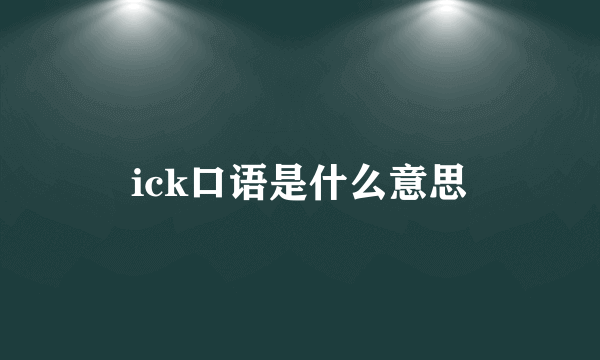 ick口语是什么意思
