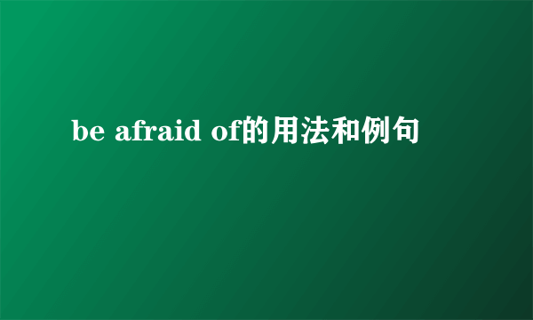 be afraid of的用法和例句