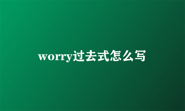 worry过去式怎么写