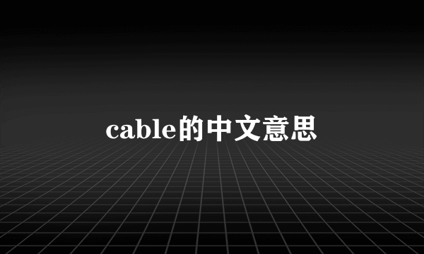 cable的中文意思