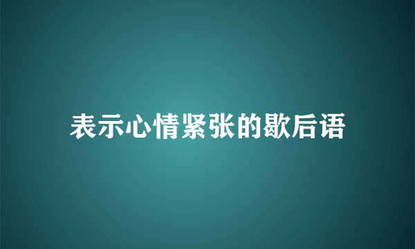 表示心情紧张的歇后语