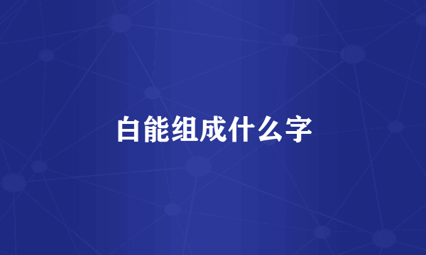 白能组成什么字