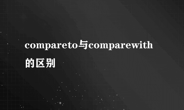 compareto与comparewith的区别