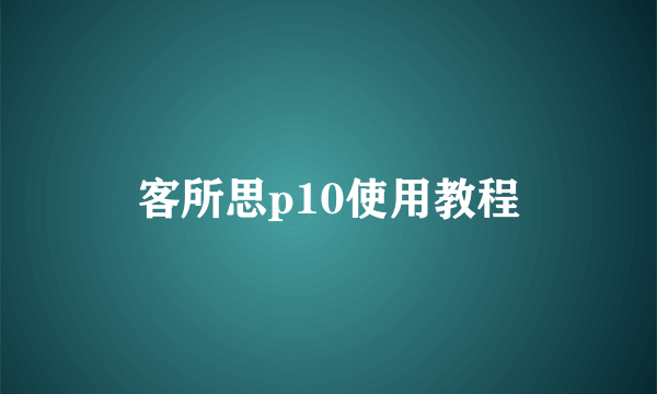 客所思p10使用教程