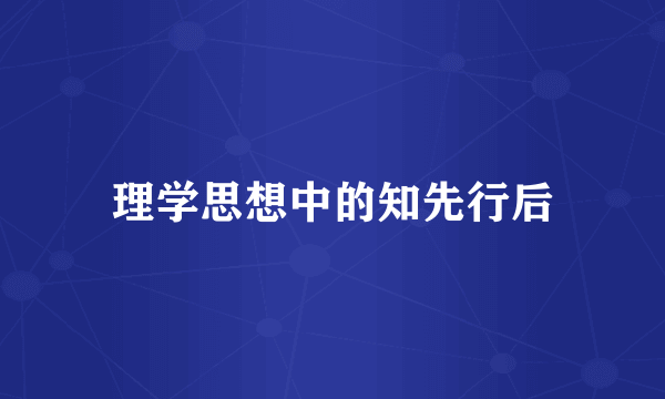 理学思想中的知先行后