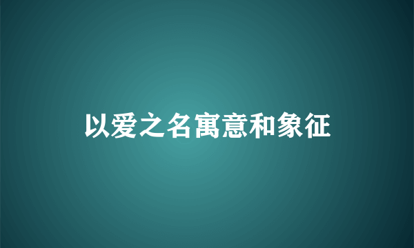 以爱之名寓意和象征