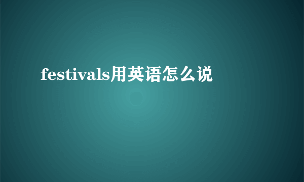 festivals用英语怎么说