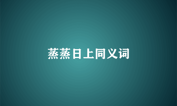 蒸蒸日上同义词