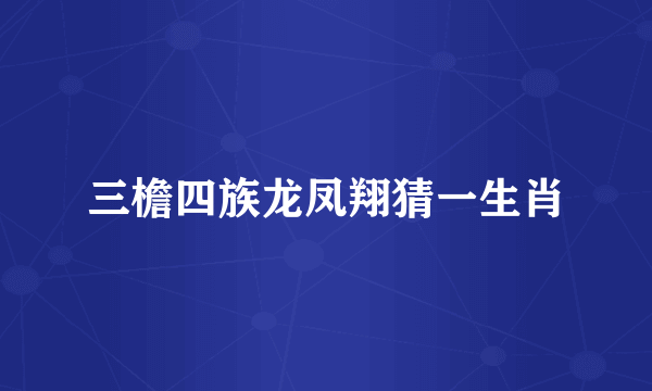 三檐四族龙凤翔猜一生肖