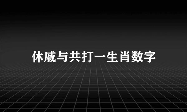 休戚与共打一生肖数字