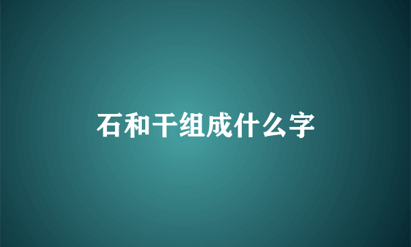 石和干组成什么字