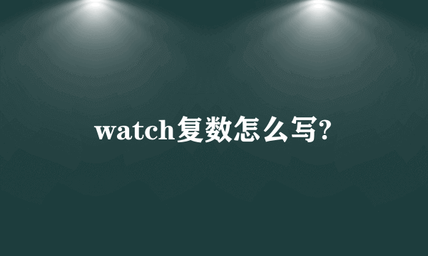 watch复数怎么写?