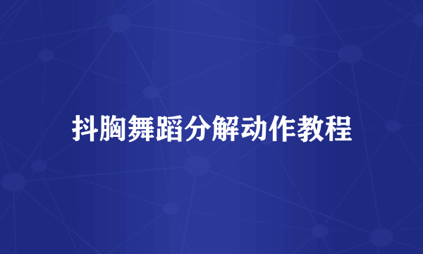抖胸舞蹈分解动作教程