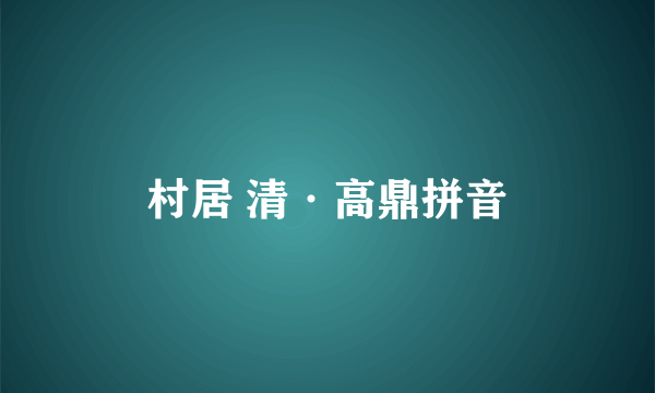 村居 清·高鼎拼音