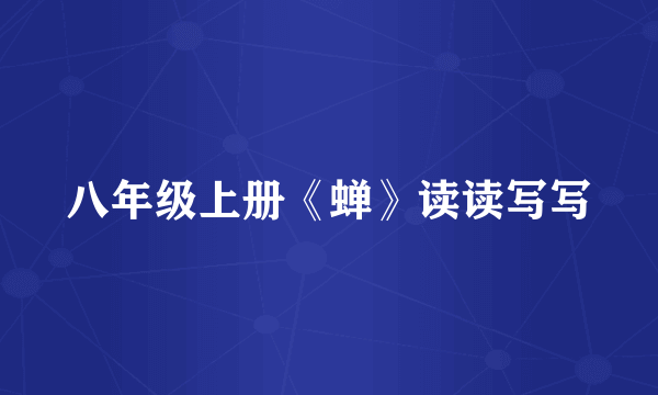 八年级上册《蝉》读读写写