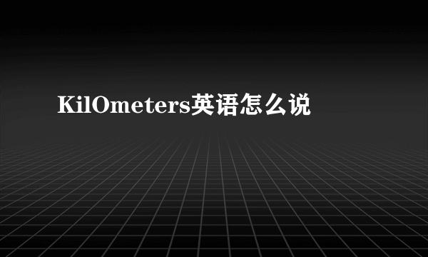 KilOmeters英语怎么说