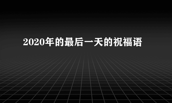 2020年的最后一天的祝福语