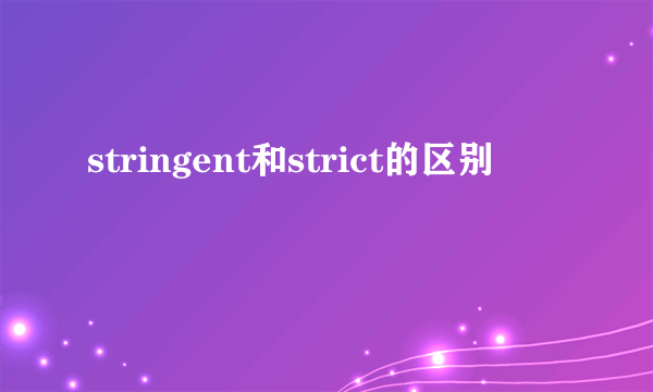 stringent和strict的区别