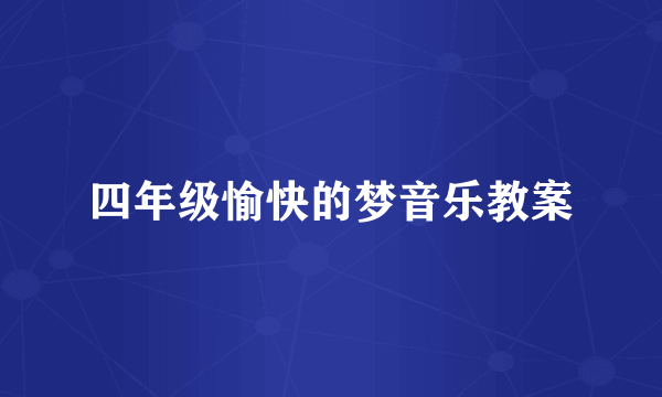 四年级愉快的梦音乐教案