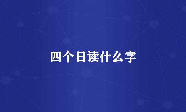 四个日读什么字