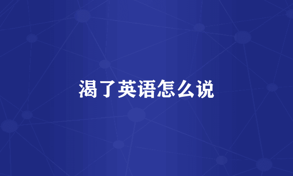 渴了英语怎么说