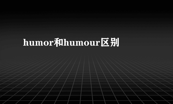 humor和humour区别
