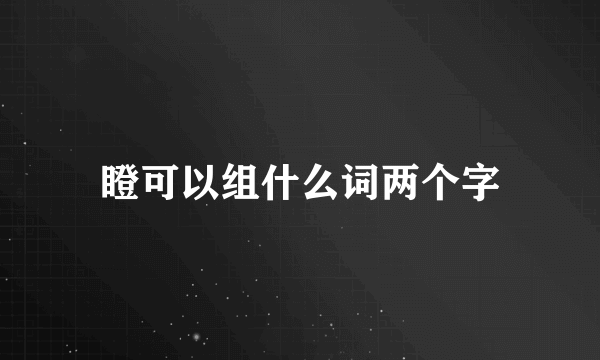 瞪可以组什么词两个字
