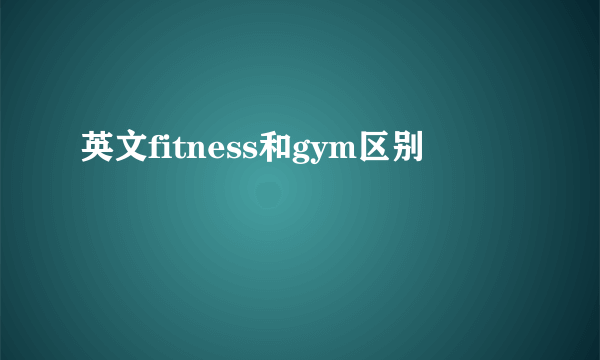英文fitness和gym区别