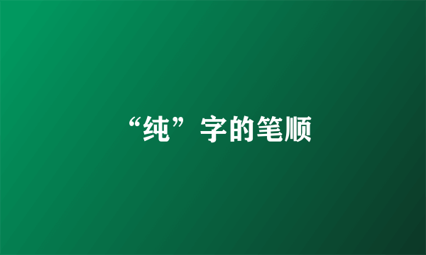 “纯”字的笔顺