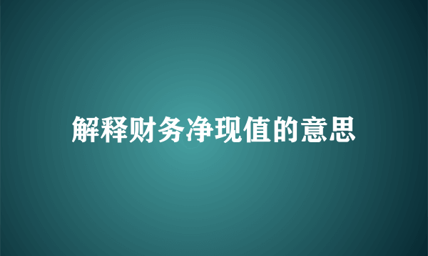 解释财务净现值的意思