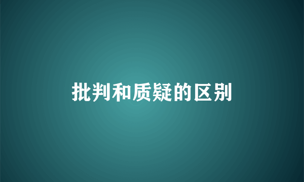 批判和质疑的区别