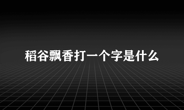 稻谷飘香打一个字是什么