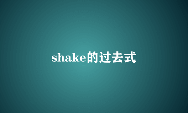 shake的过去式
