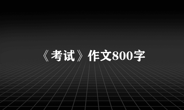 《考试》作文800字