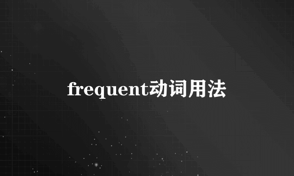 frequent动词用法