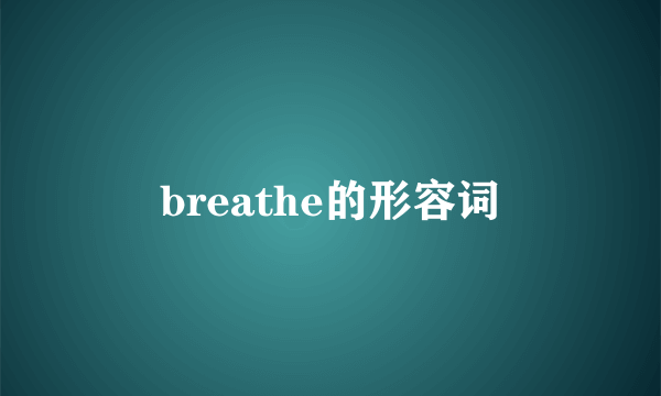 breathe的形容词