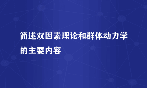 简述双因素理论和群体动力学的主要内容
