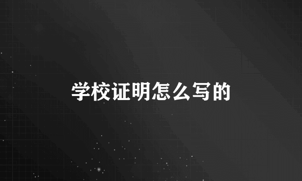 学校证明怎么写的