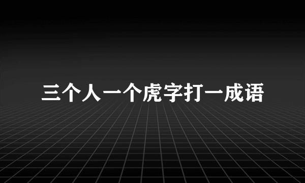 三个人一个虎字打一成语