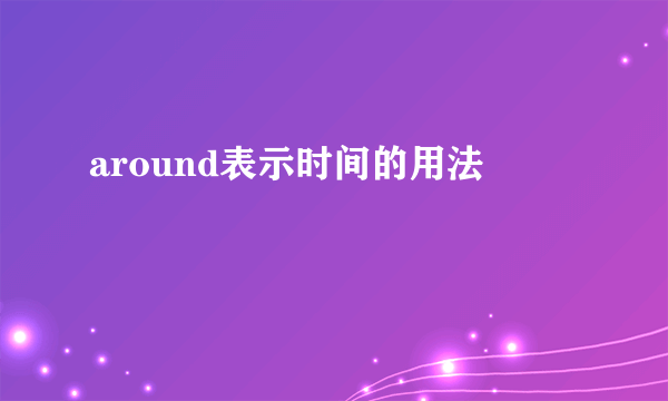around表示时间的用法