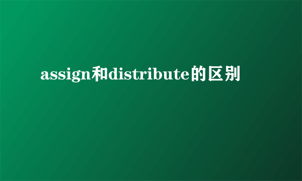 assign和distribute的区别