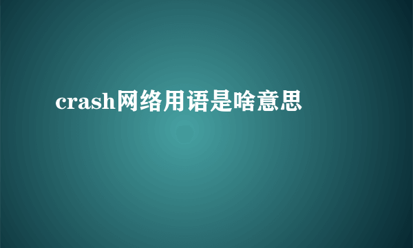 crash网络用语是啥意思