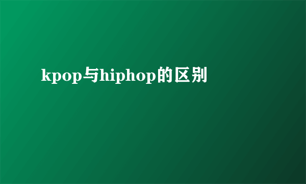 kpop与hiphop的区别