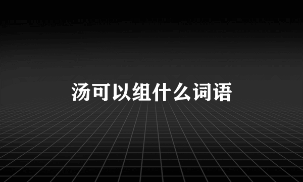 汤可以组什么词语