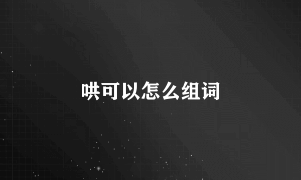 哄可以怎么组词